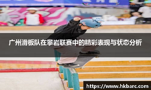 广州滑板队在攀岩联赛中的精彩表现与状态分析