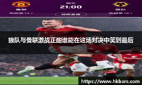 狼队与曼联激战正酣谁能在这场对决中笑到最后